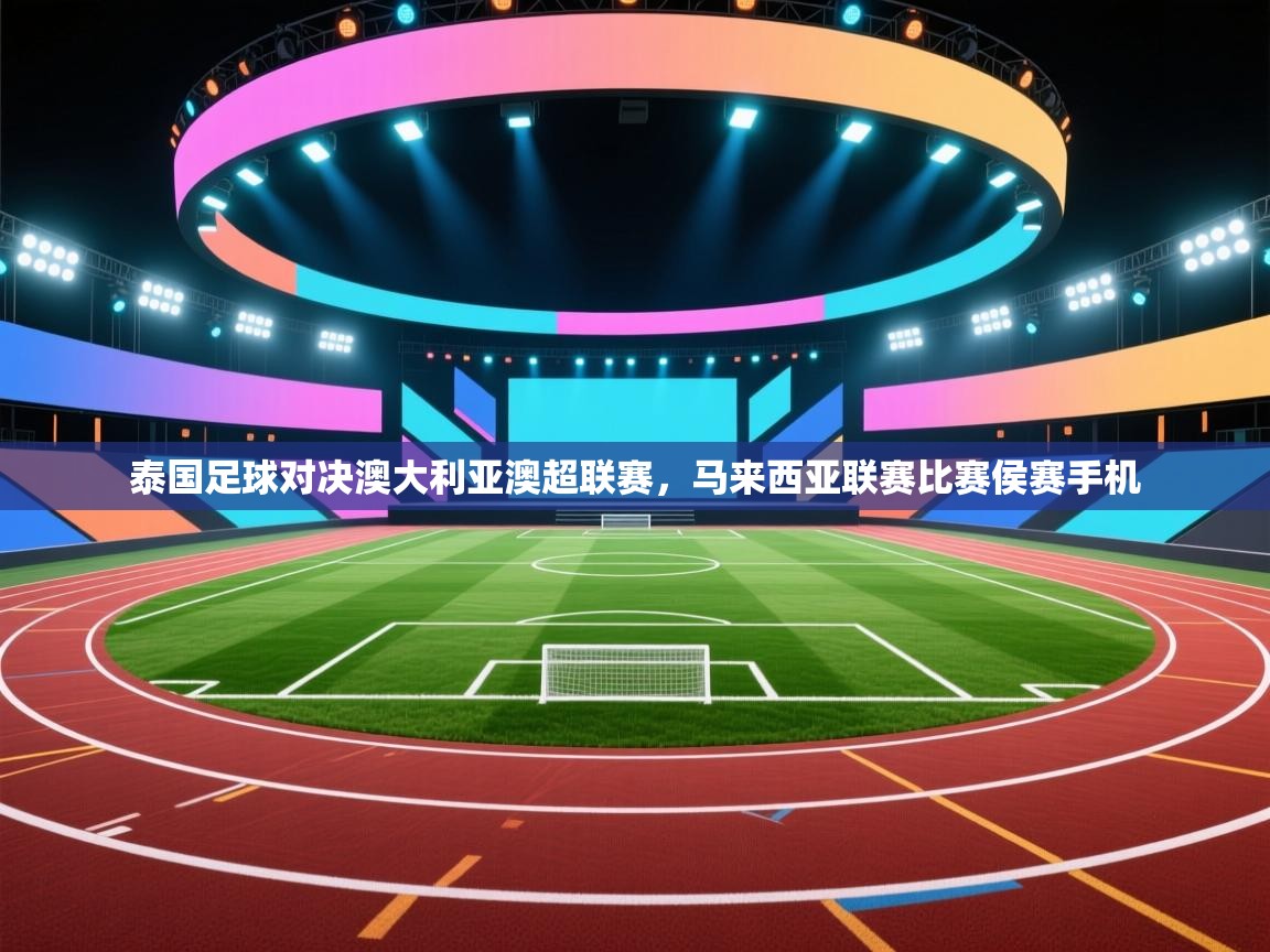泰国足球对决澳大利亚澳超联赛，马来西亚联赛比赛侯赛手机  第1张